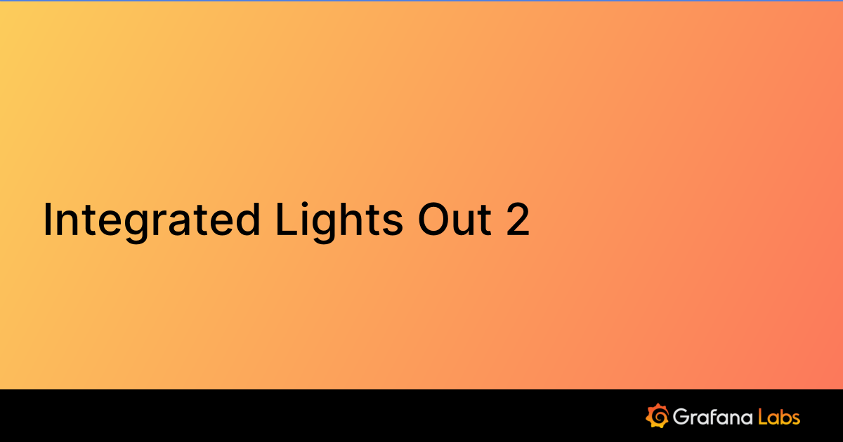 Integrated Lights Out 2 Grafana Labs